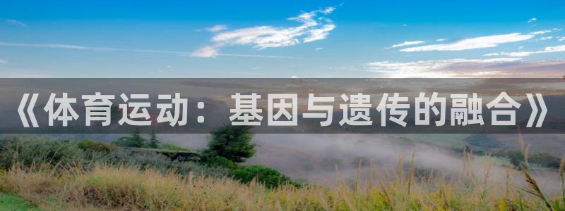 球速体育：《体育运动：基因与遗传的融合》