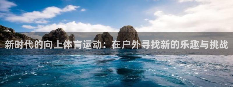 球速体育：新时代的向上体育运动：在户外寻找新的乐趣与挑战