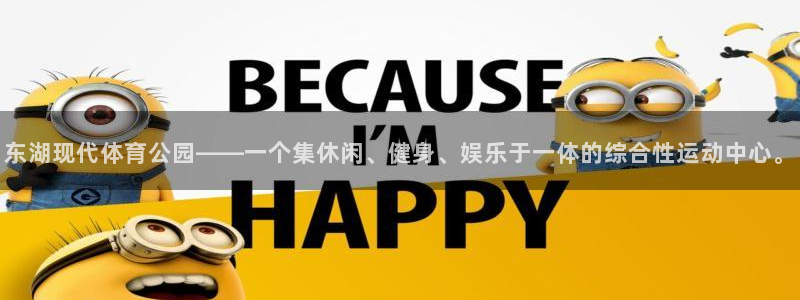 球速体育：东湖现代体育公园——一个集休闲、健身、娱乐于一体的综合性运动中心。